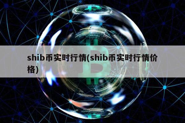shib币实时行情(shib币实时行情价格)-第1张图片-欧意下载