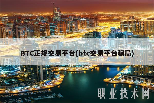 BTC正规交易平台(btc交易平台骗局)-第1张图片-欧意下载