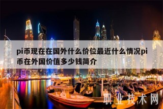 pi币现在在国外什么价位最近什么情况pi币在外国价值多少钱简介