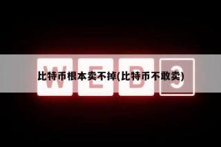 比特币根本卖不掉(比特币不敢卖)