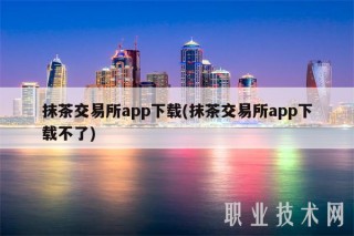 抹茶交易所app(抹茶交易所app不了)
