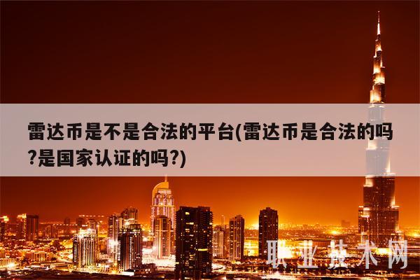 雷达币是不是合法的平台(雷达币是合法的吗?是国家认证的吗?)-第1张图片-欧意下载