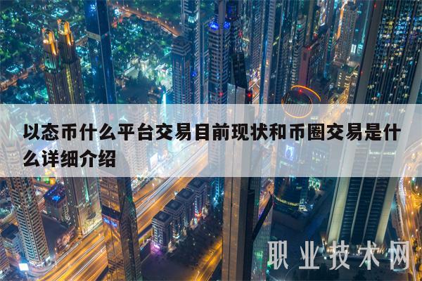 以态币什么平台交易目前现状和币圈交易是什么详细介绍-第1张图片-欧意下载