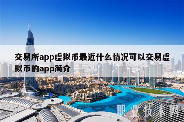 交易所app虚拟币最近什么情况可以交易虚拟币的app简介-第1张图片-欧意下载