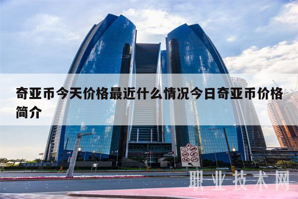奇亚币今天价格最近什么情况今日奇亚币价格简介-第1张图片-欧意下载