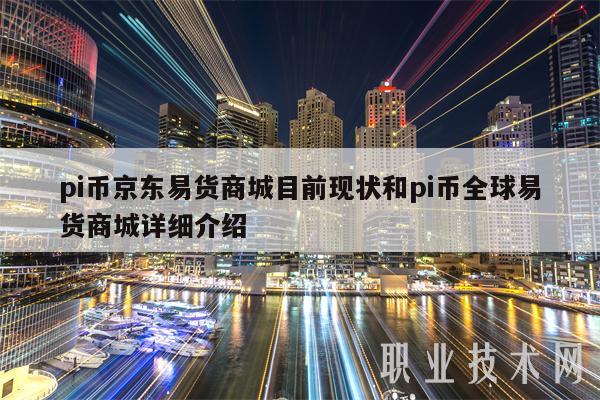 pi币京东易货商城目前现状和pi币全球易货商城详细介绍-第1张图片-欧意下载