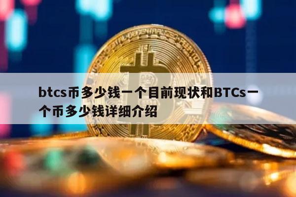 btcs币多少钱一个目前现状和BTCs一个币多少钱详细介绍-第1张图片-欧意下载