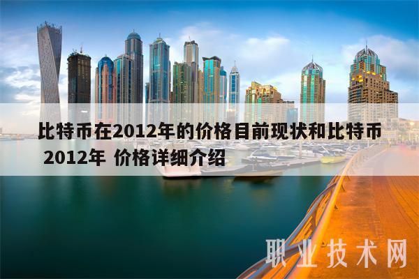 比特币在2012年的价格目前现状和比特币 2012年 价格详细介绍-第1张图片-欧意下载