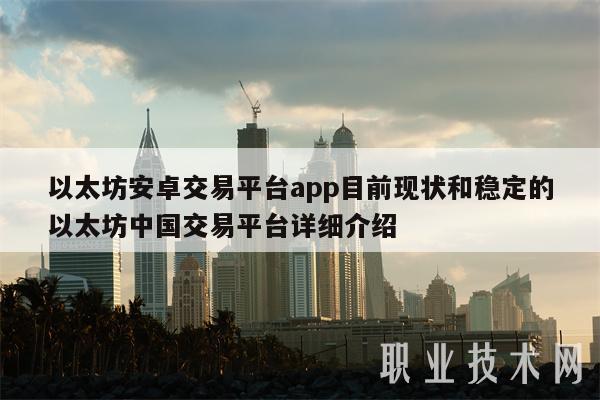 以太坊安卓交易平台app目前现状和稳定的以太坊中国交易平台详细介绍-第1张图片-欧意下载