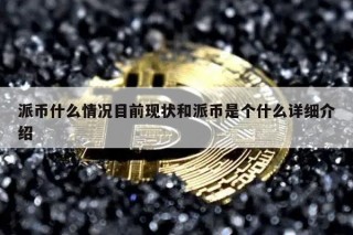 派币什么情况目前现状和派币是个什么详细介绍